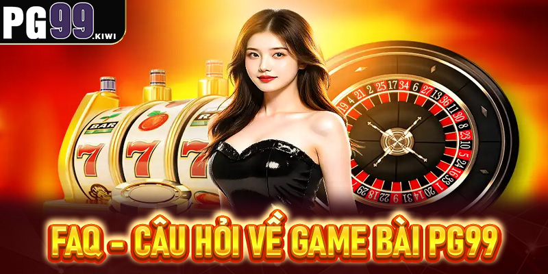 FAQs - Các câu hỏi thường gặp về game bài PG99