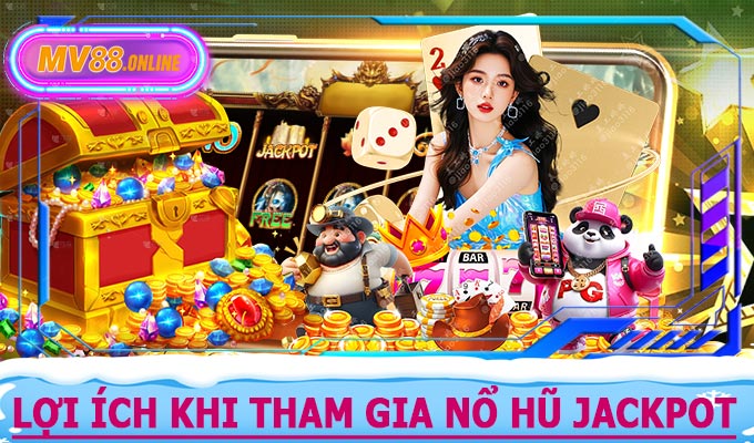 Lợi ích khi tham gia Nổ Hũ Jackpot